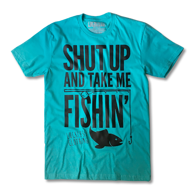 Shut Up And Take Me Fishin' Turquoise | Tee, Tank, Hoodie
