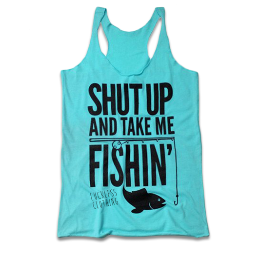 Shut Up And Take Me Fishin' Turquoise | Tee, Tank, Hoodie